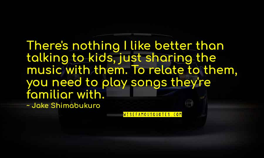 Benten Games Quotes By Jake Shimabukuro: There's nothing I like better than talking to Benten Games Quotes By Jake Shimabukuro: There's nothing I like better than talking to