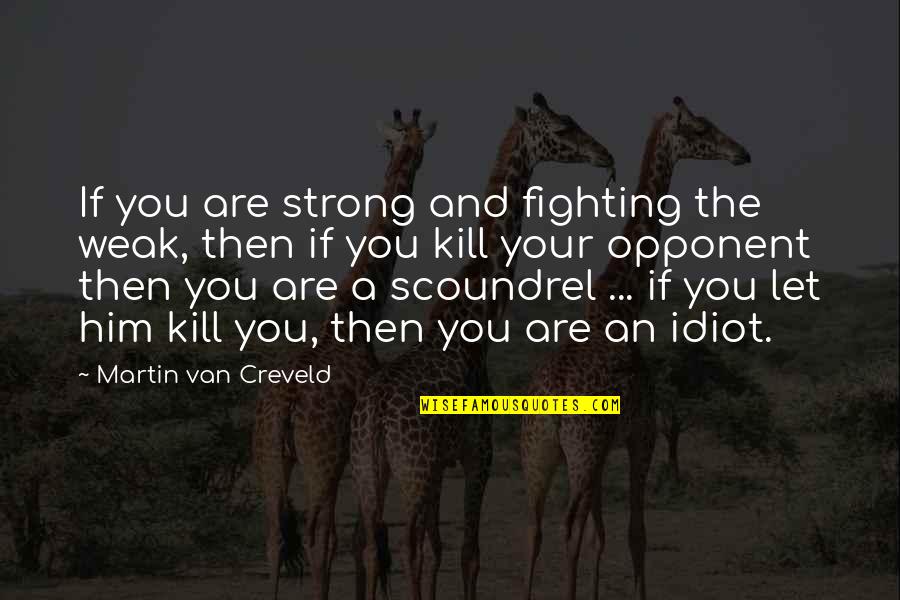 Benter Quotes By Martin Van Creveld: If you are strong and fighting the weak,