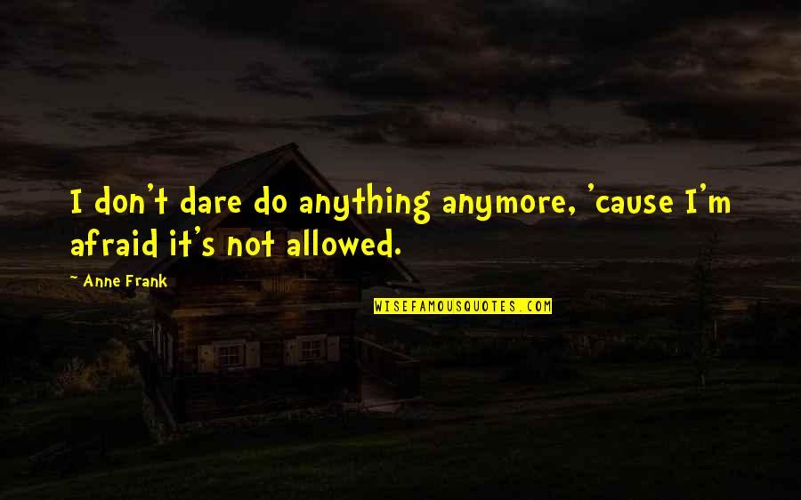 Bentes Simon Quotes By Anne Frank: I don't dare do anything anymore, 'cause I'm