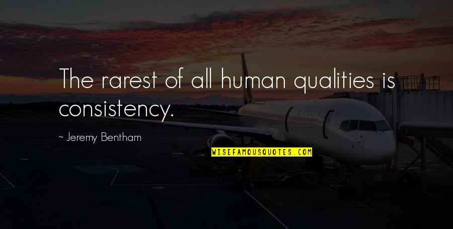 Bentham Quotes By Jeremy Bentham: The rarest of all human qualities is consistency.