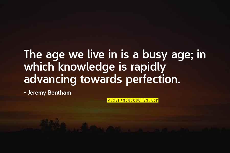 Bentham Quotes By Jeremy Bentham: The age we live in is a busy