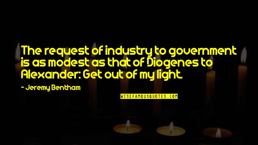 Bentham Quotes By Jeremy Bentham: The request of industry to government is as