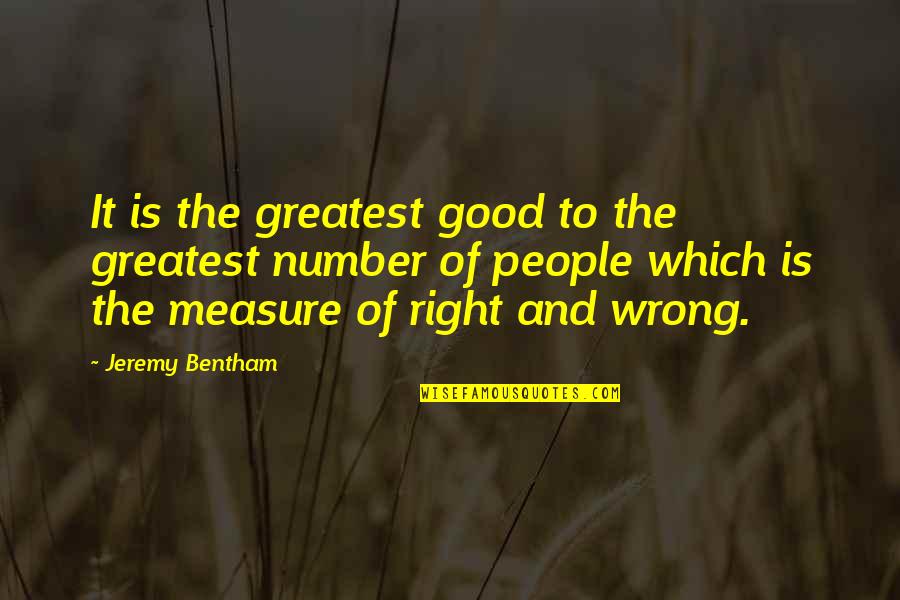 Bentham Quotes By Jeremy Bentham: It is the greatest good to the greatest