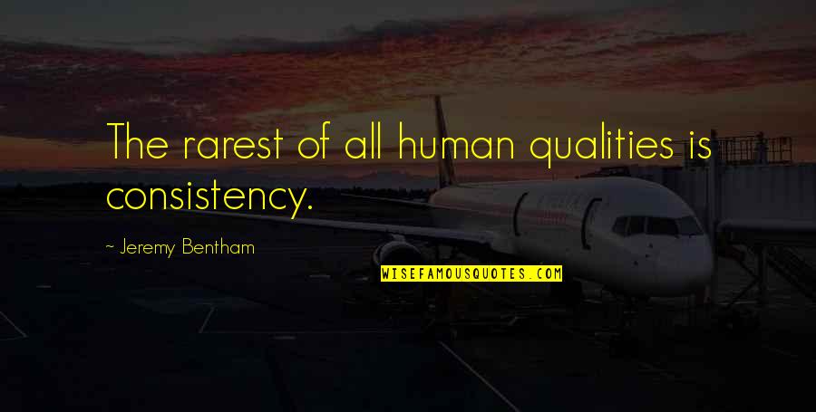 Bentham's Quotes By Jeremy Bentham: The rarest of all human qualities is consistency.