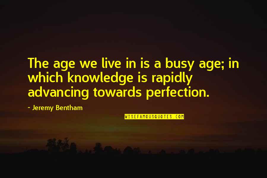 Bentham's Quotes By Jeremy Bentham: The age we live in is a busy