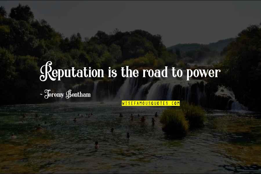 Bentham's Quotes By Jeremy Bentham: Reputation is the road to power
