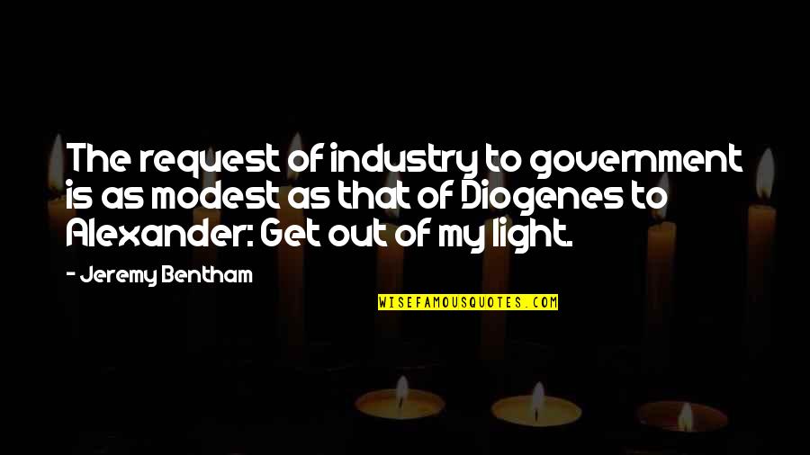 Bentham's Quotes By Jeremy Bentham: The request of industry to government is as