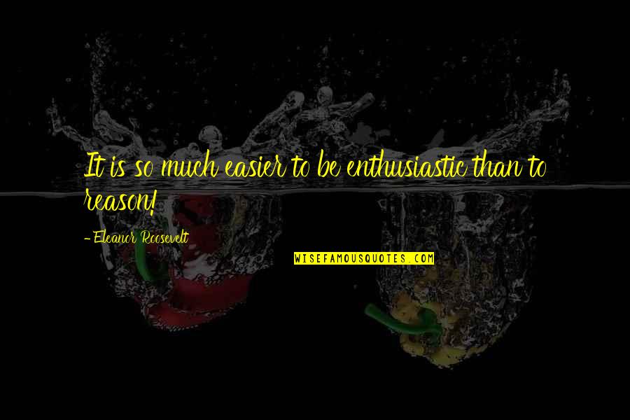 Benthausen Quotes By Eleanor Roosevelt: It is so much easier to be enthusiastic