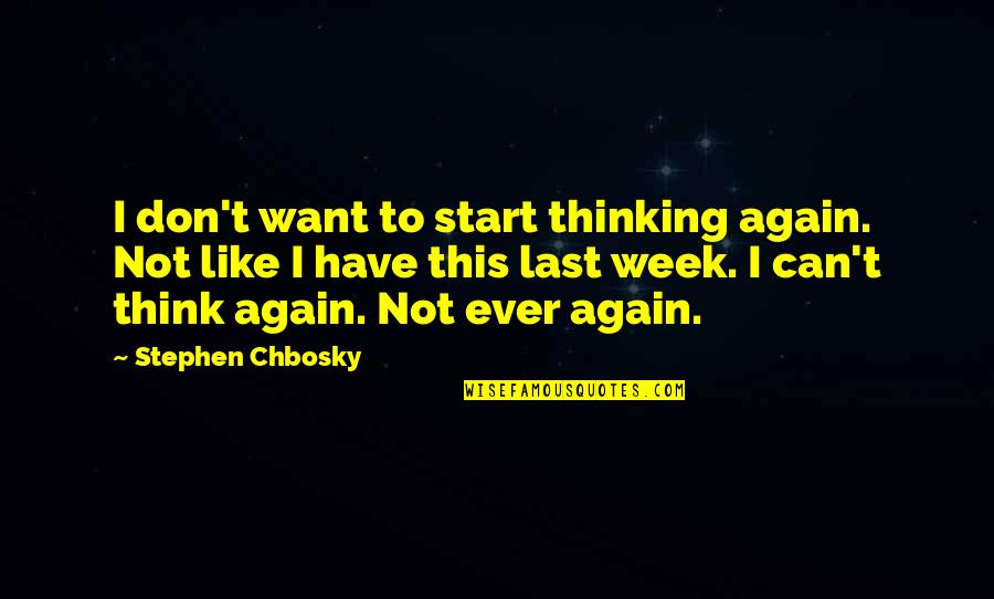 Benthausen Quotes By Stephen Chbosky: I don't want to start thinking again. Not
