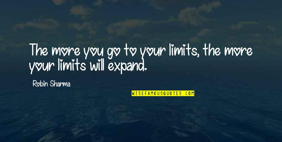 Benthos Examples Quotes By Robin Sharma: The more you go to your limits, the