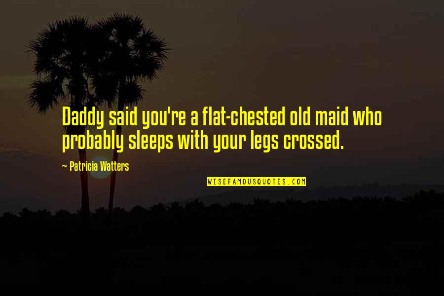 Benthos Quotes By Patricia Watters: Daddy said you're a flat-chested old maid who