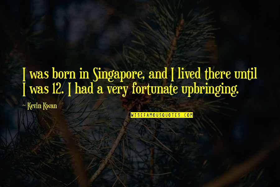 Bentinck Street Quotes By Kevin Kwan: I was born in Singapore, and I lived Bentinck Street Quotes By Kevin Kwan: I was born in Singapore, and I lived