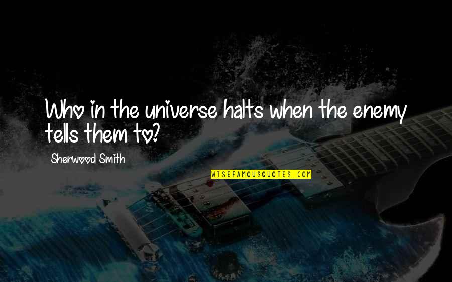 Bentinck Street Quotes By Sherwood Smith: Who in the universe halts when the enemy Bentinck Street Quotes By Sherwood Smith: Who in the universe halts when the enemy
