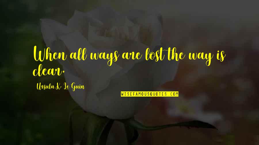 Bentinho Massacring Quotes By Ursula K. Le Guin: When all ways are lost the way is Bentinho Massacring Quotes By Ursula K. Le Guin: When all ways are lost the way is