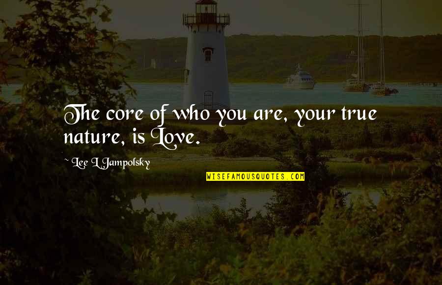 Bentinho Massaro Quotes By Lee L Jampolsky: The core of who you are, your true