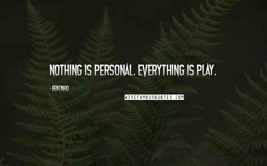 Bentinho quotes: Nothing is personal. Everything is play.