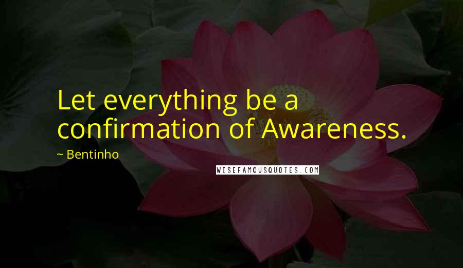 Bentinho quotes: Let everything be a confirmation of Awareness.