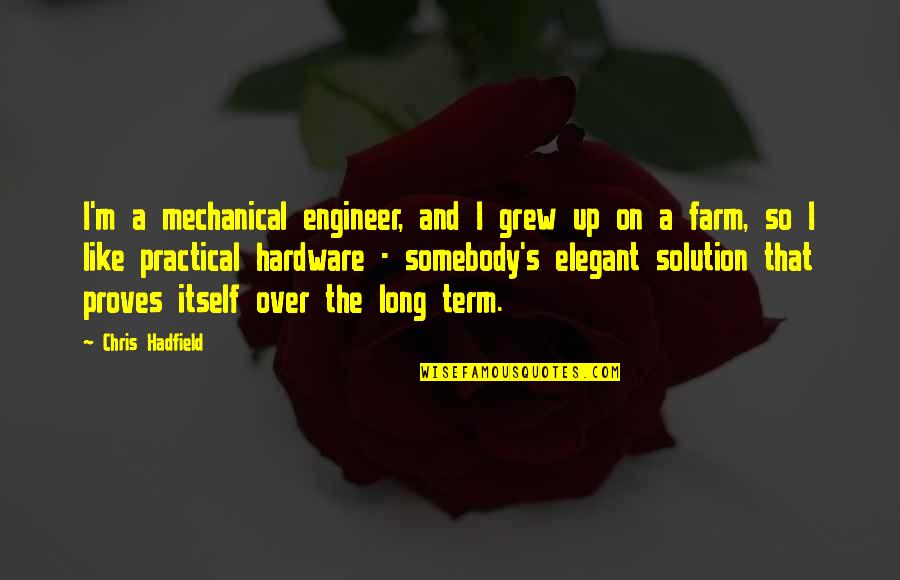 Bentivoglio It Quotes By Chris Hadfield: I'm a mechanical engineer, and I grew up