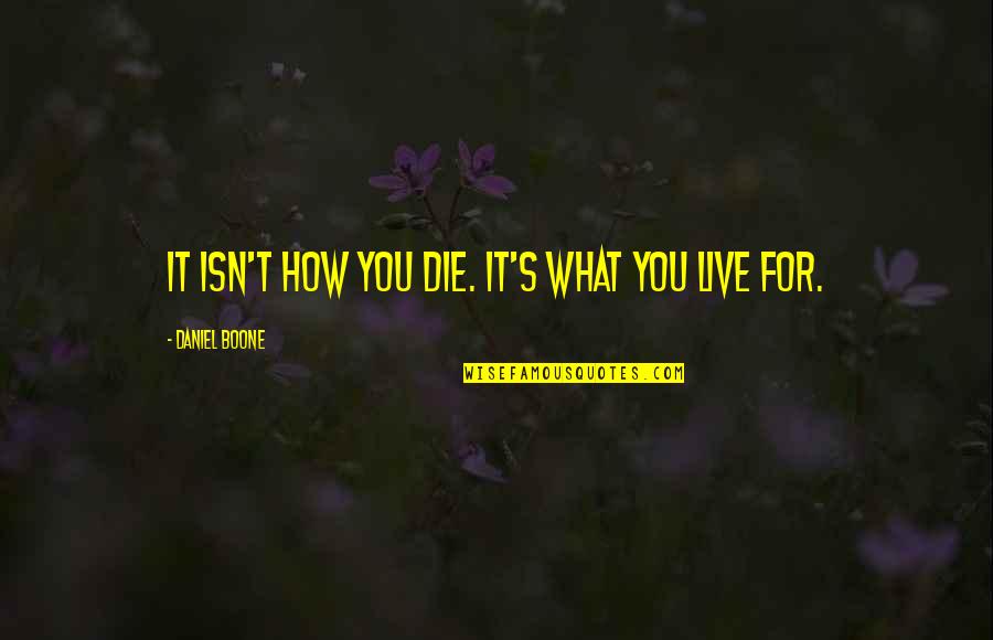 Bentivoglio It Quotes By Daniel Boone: It isn't how you die. It's what you