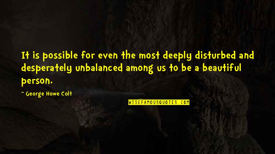 Bentivoglio It Quotes By George Howe Colt: It is possible for even the most deeply