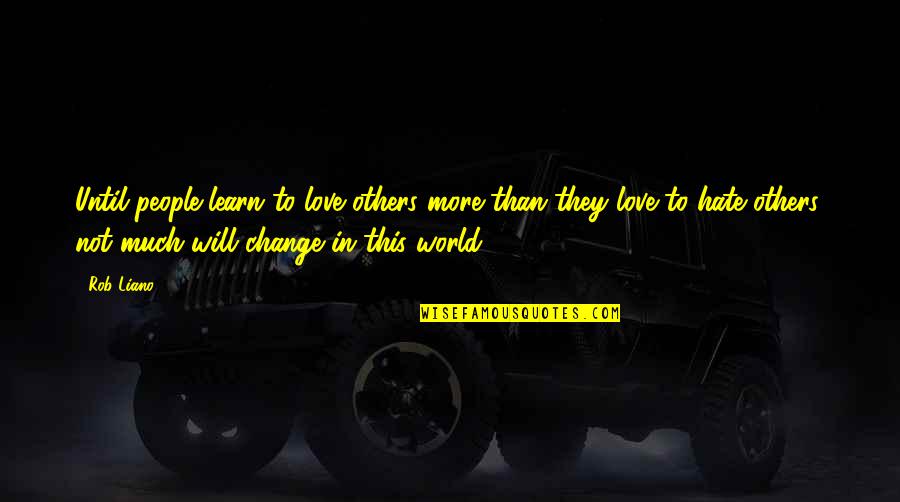 Bentivoglio It Quotes By Rob Liano: Until people learn to love others more than