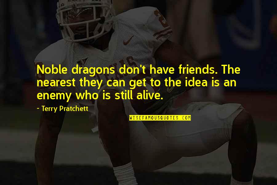 Bentivoglio It Quotes By Terry Pratchett: Noble dragons don't have friends. The nearest they