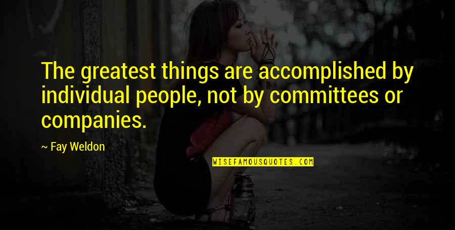 Bentley Drummle Quotes By Fay Weldon: The greatest things are accomplished by individual people,