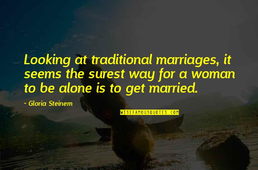 Bentley Drummle Quotes By Gloria Steinem: Looking at traditional marriages, it seems the surest
