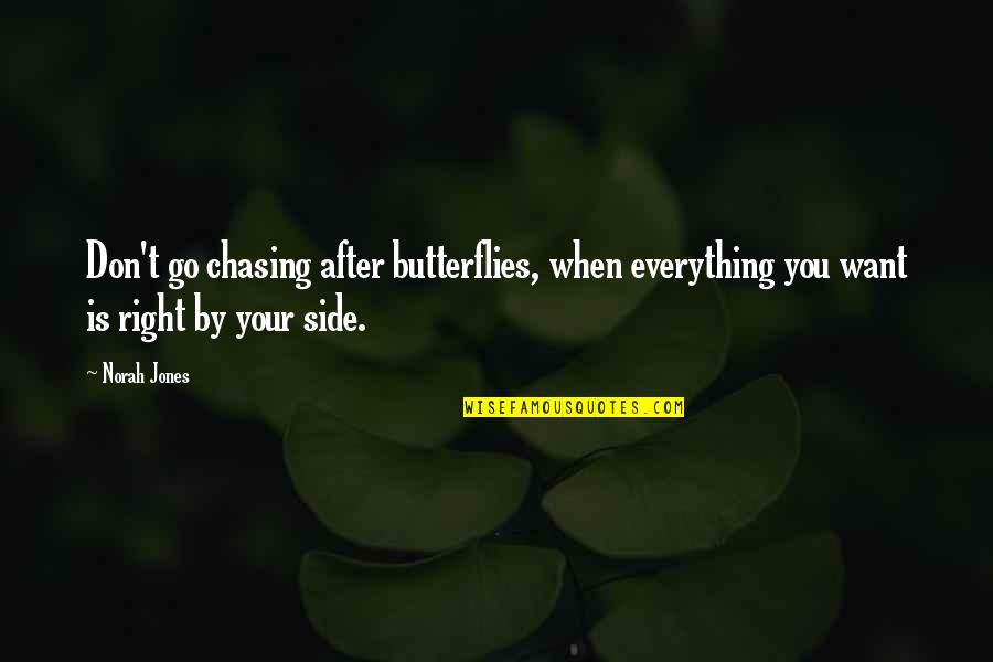 Bentley Drummle Quotes By Norah Jones: Don't go chasing after butterflies, when everything you