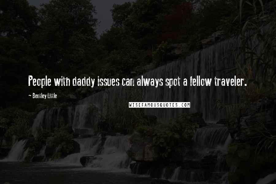 Bentley Little quotes: People with daddy issues can always spot a fellow traveler.