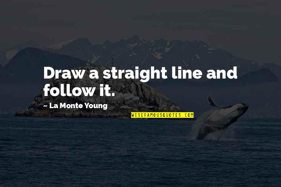 Bentley Quote Quotes By La Monte Young: Draw a straight line and follow it.