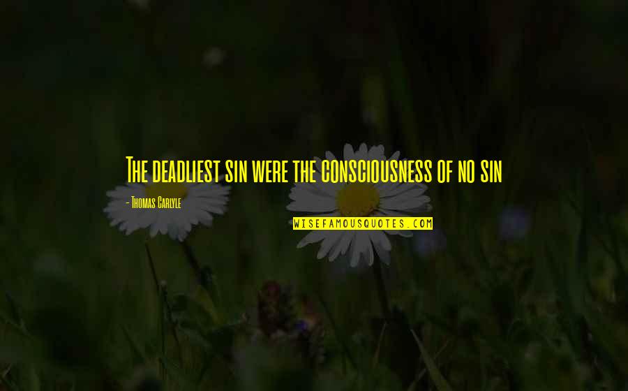 Bentley Quote Quotes By Thomas Carlyle: The deadliest sin were the consciousness of no