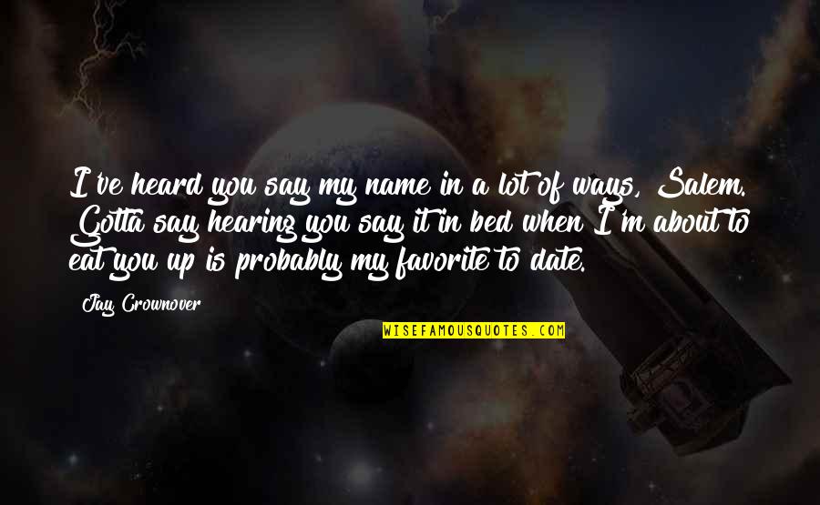 Bentleys Coffee Quotes By Jay Crownover: I've heard you say my name in a Bentleys Coffee Quotes By Jay Crownover: I've heard you say my name in a