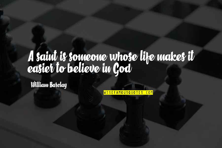 Bentleys Cycles Quotes By William Barclay: A saint is someone whose life makes it