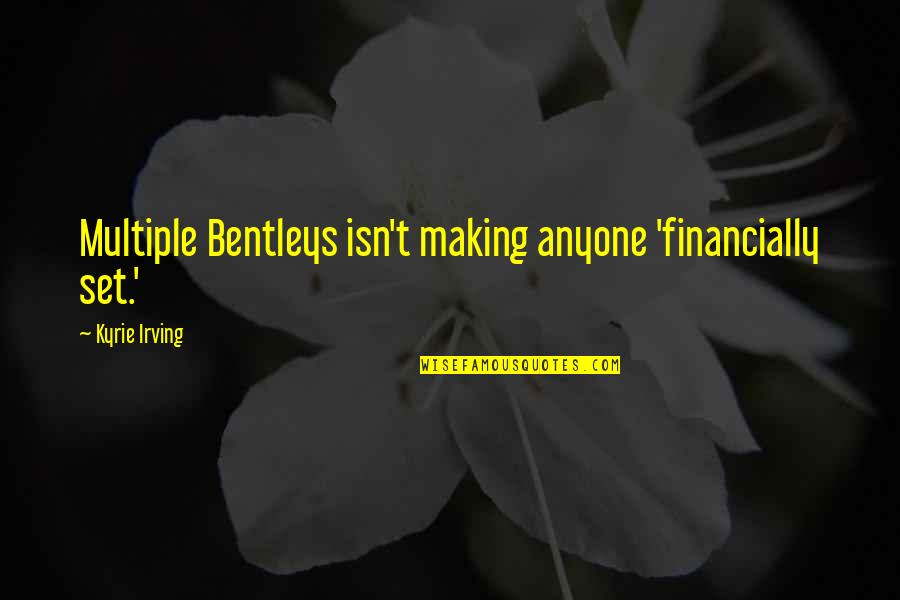Bentleys Quotes By Kyrie Irving: Multiple Bentleys isn't making anyone 'financially set.' Bentleys Quotes By Kyrie Irving: Multiple Bentleys isn't making anyone 'financially set.'