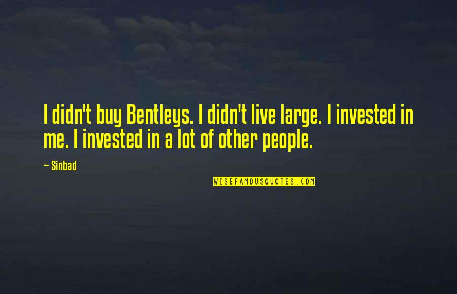 Bentleys Quotes By Sinbad: I didn't buy Bentleys. I didn't live large. Bentleys Quotes By Sinbad: I didn't buy Bentleys. I didn't live large.