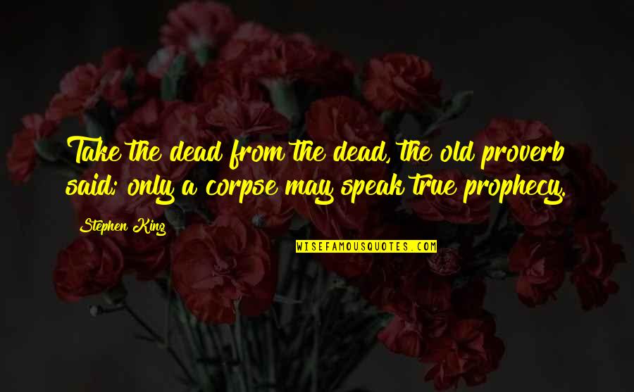 Bentleys Quotes By Stephen King: Take the dead from the dead, the old