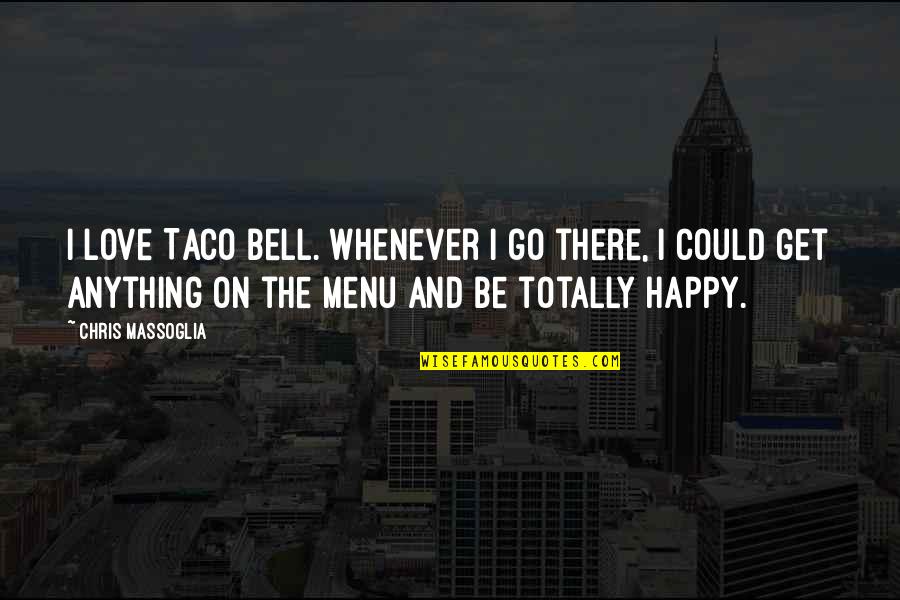 Bentness Quotes By Chris Massoglia: I love Taco Bell. Whenever I go there,