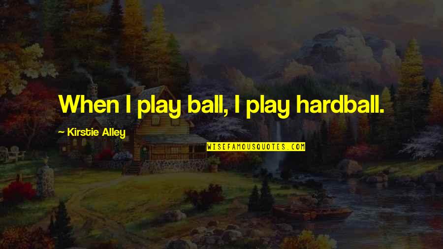 Bentness Quotes By Kirstie Alley: When I play ball, I play hardball.