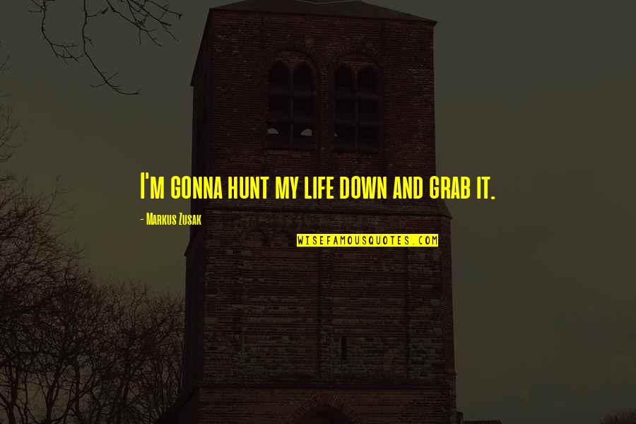 Bentonite Clay Quotes By Markus Zusak: I'm gonna hunt my life down and grab
