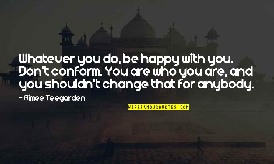 Bentonite Quotes By Aimee Teegarden: Whatever you do, be happy with you. Don't