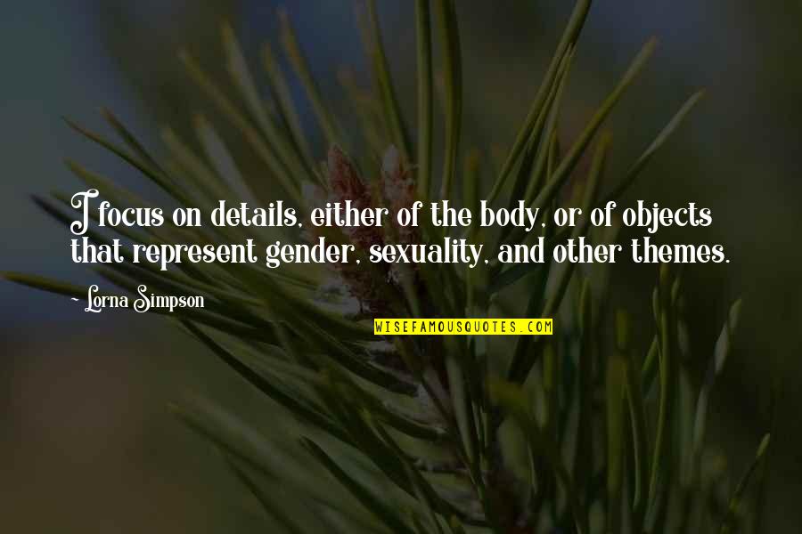 Bentonscountryhams2 Quotes By Lorna Simpson: I focus on details, either of the body, Bentonscountryhams2 Quotes By Lorna Simpson: I focus on details, either of the body,