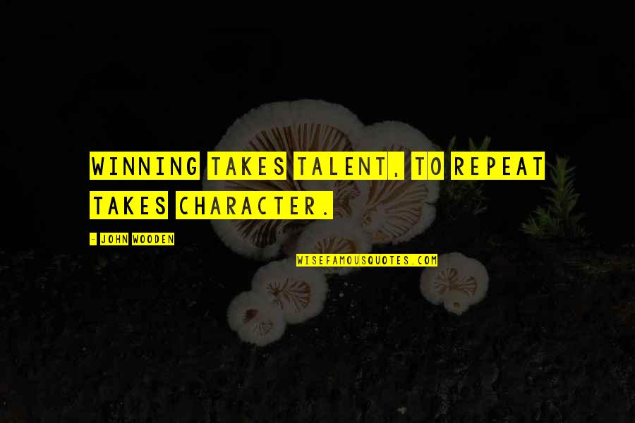 Bentonsport Quotes By John Wooden: Winning takes talent, to repeat takes character.