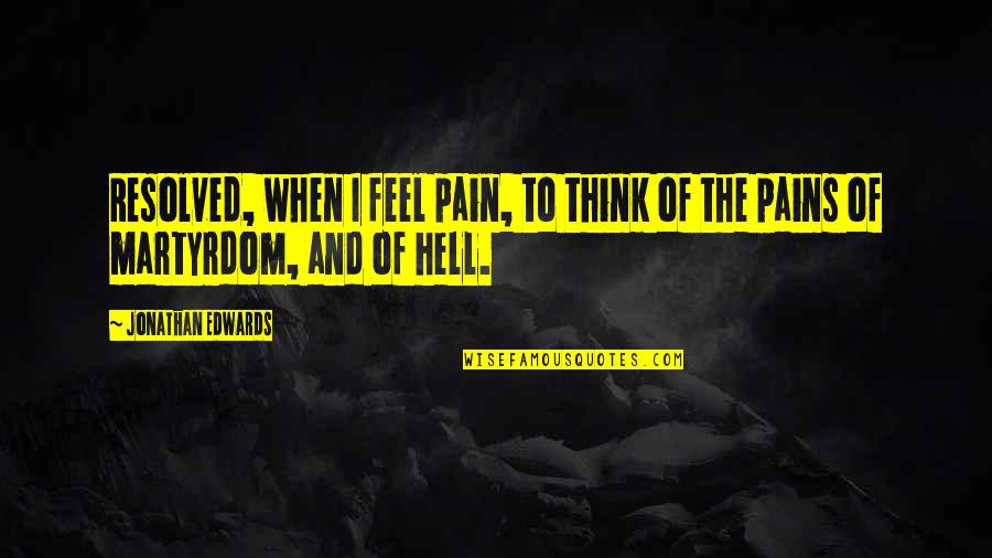 Bentrovato Quotes By Jonathan Edwards: Resolved, when I feel pain, to think of