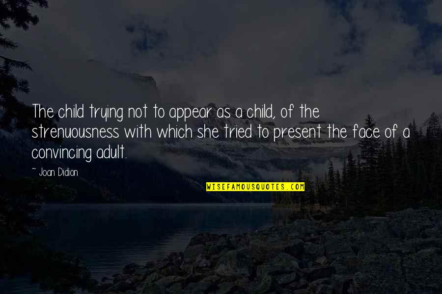 Bents Rv Quotes By Joan Didion: The child trying not to appear as a