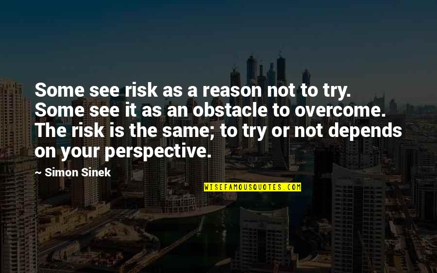 Bentschen Quotes By Simon Sinek: Some see risk as a reason not to