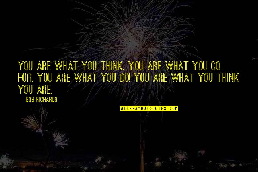 Bentschers Quotes By Bob Richards: You are what you think. You are what