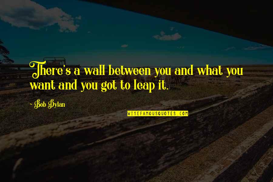 Bentsen State Quotes By Bob Dylan: There's a wall between you and what you