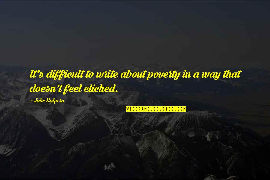 Bentsen State Quotes By Jake Halpern: It's difficult to write about poverty in a