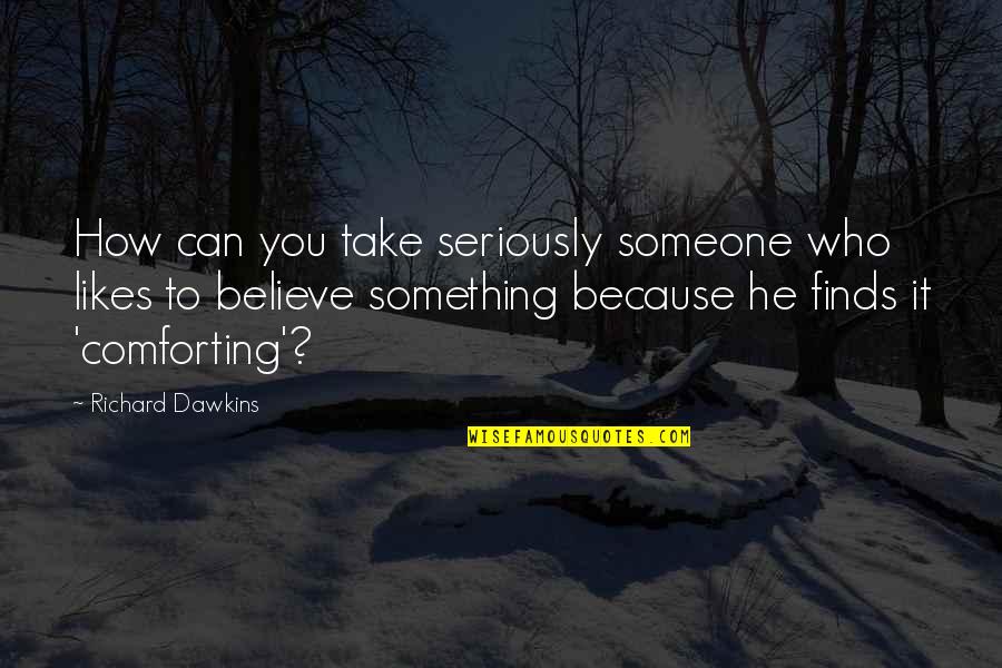 Bentsingko Quotes By Richard Dawkins: How can you take seriously someone who likes Bentsingko Quotes By Richard Dawkins: How can you take seriously someone who likes